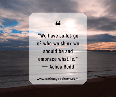 “We have to let go of who we think we should be and embrace what is.” — Achea Redd