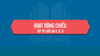 HOẠT ĐỘNG CHIỀU - TẬP TÔ CHỮ CÁI O, Ô, Ơ