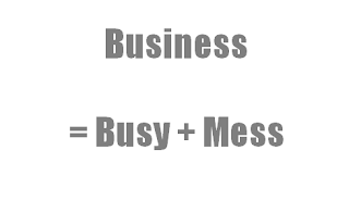 Business = Busy + Mess