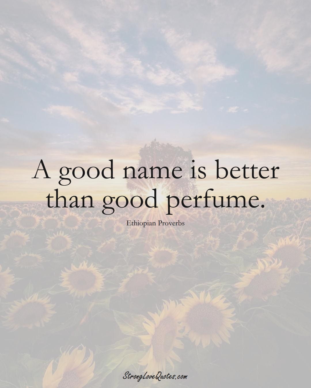 A good name is better than good perfume. (Ethiopian Sayings);  #AfricanSayings