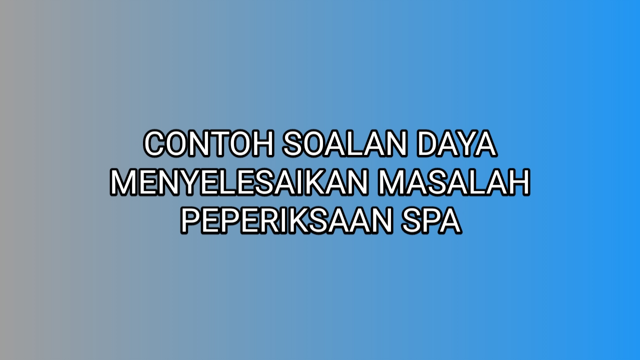 Contoh Soalan Daya Menyelesaikan Masalah Peperiksaan SPA 