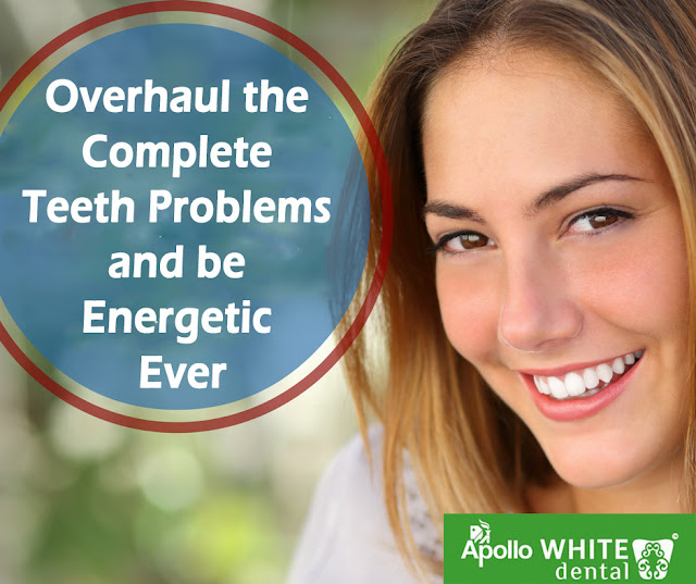  Overhaul the Complete Teeth Problems and be Energetic Ever