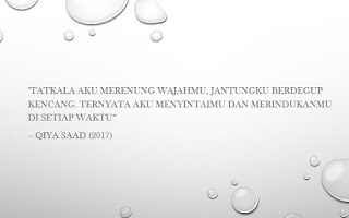 "Tatkala aku merenung wajahmu, jantungku berdegup kencang. Ternyata aku menyintaimu dan merindukanmu di setiap waktu"