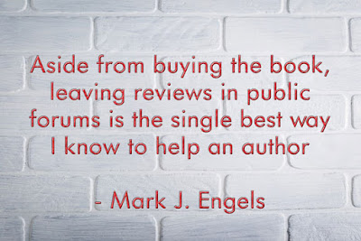 #quote  Aside from buying the book, leaving reviews in public forums is the single best way I know to help an author -Mark J. Engels