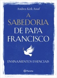 A Sabedoria do Papa Francisco - Ensinamentos Essenciais 