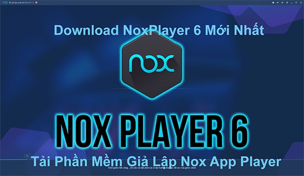 Tải NoxPlayer 6.6.1.1 - Cài đặt giả lập Nox App Player 6 mới nhất 2020