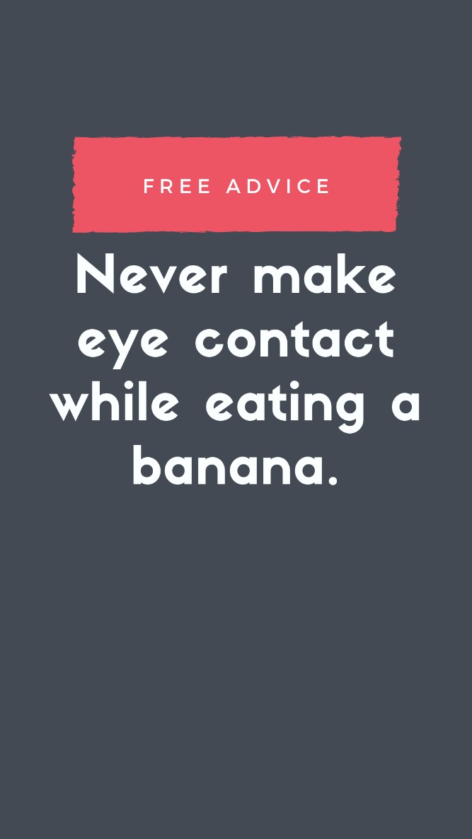 Free Advice: Never Make Eye Contact While Eating a Banana! - Funny WhatsApp status, memes pictures, photos, images, pics, captions, jokes, quotes, wishes, quotes, SMS, Messages, wallpapers.