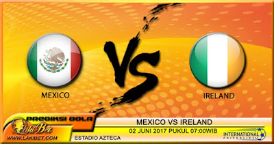 Prediksi Pertandingan Meksiko vs Irlandia 02 Juni 2017