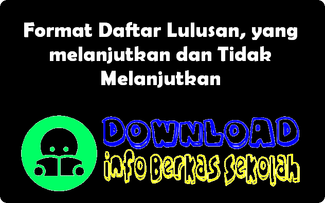  Berikut ini kami bagikan kembali pola format untuk merekap jumlah lulusan yang melanjut Format Daftar Lulusan, yang melanjutkan dan Tidak Melanjutkan