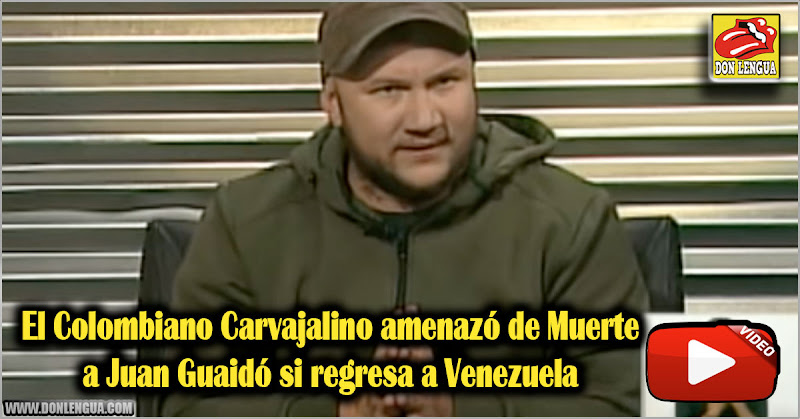 El Colombiano Carvajalino amenazó de Muerte a Guaidó si regresa a Venezuela