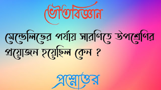 মাধ্যমিক দশম টেন ভৌতবিজ্ঞান madhyamik class 10 x physics science questions answers প্রশ্নোত্তর মেন্ডেলিভের পর্যায় সারণিতে উপশ্রেণির প্রয়ােজন হয়েছিল কেন mendeliver porjay saronite uposreenir proyojon hoyechilo keno