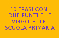 10 FRASI CON I DUE PUNTI E LE VIRGOLETTE - SCUOLA PRIMARIA