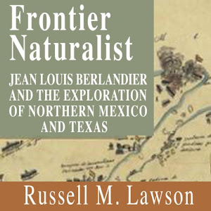 Frontier Naturalist: Jean Louis Berlandier and the Exploration of Northern Mexico and Texas