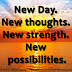 New Day. New thoughts. New strength. New possibilities.