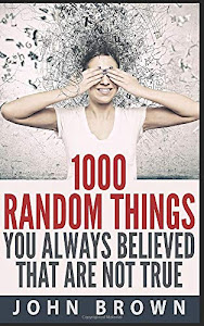 1000 Random Things You Always Believed That Are Not True
