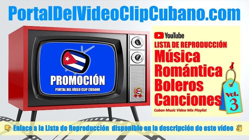 Lista de Reproducción de Música Romántica, Boleros y Canciones  incluidas en el catálogo del Portal Del Vídeo Clip Cubano. Variado (Volumen 03)