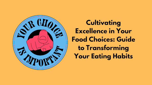 Cultivating Excellence in Your Food Choices Guide to Transforming Your Eating Habits