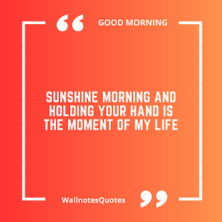 Good Morning Quotes, Wishes, Saying - wallnotesquotes -Sunshine morning and holding your hand is the moment of my life