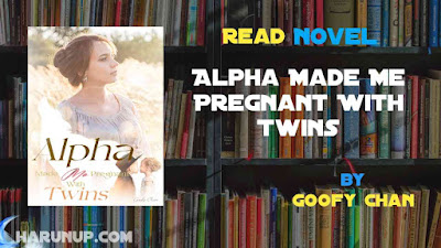 Read Novel Alpha Made Me Pregnant With Twins by Goofy Chan Full Episode