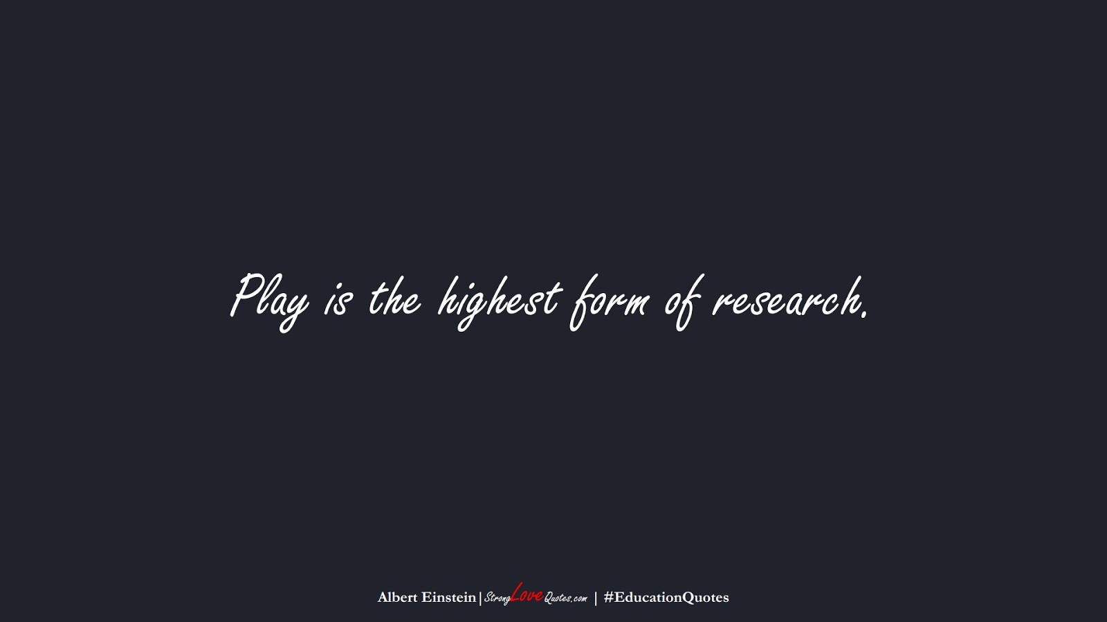 Play is the highest form of research. (Albert Einstein);  #EducationQuotes