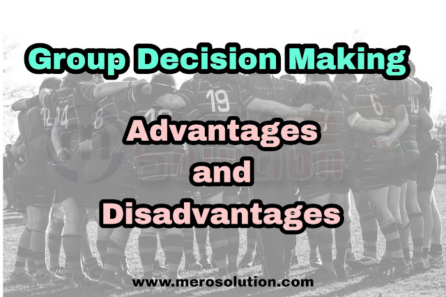 Concept of Group Decision Making and its Advantages & Disadvantages