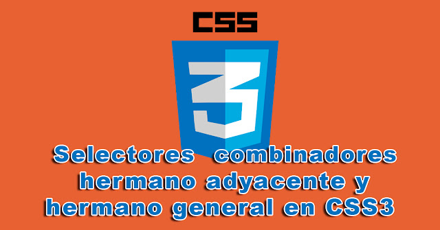 Selectores combinadores hermano adyacente y hermano general en CSS3