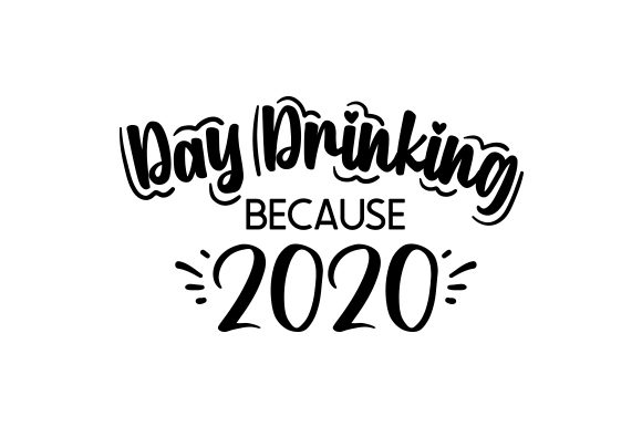 Etsy Day Drinking Because 2020 cut files for your personal DIY projects