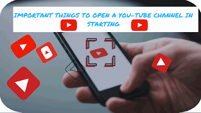 IMPORTANT THINGS TO OPEN A YOU-TUBE CHANNEL IN STARTING
