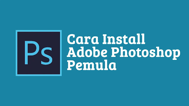 Sampai Beres : Cara Mudah Install Adobe Photoshop CC Terbaru