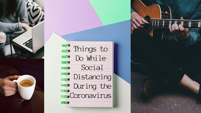 Things to Do While Social Distancing During the Coronavirus
