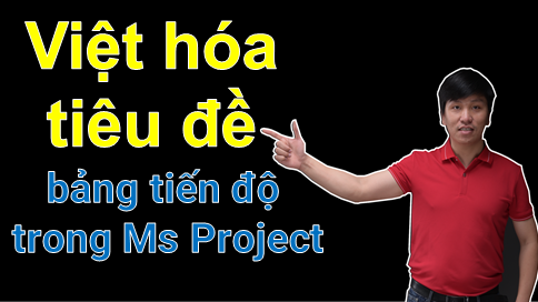 Việt hóa tiêu đề bảng tiến độ trong Ms Project