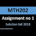 Mth202 1st Assignment solution fall 2018