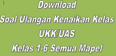 Download Soal Ulangan Kenaikan Kelas UKK/UAS Kelas 1-6 Semua Mapel 