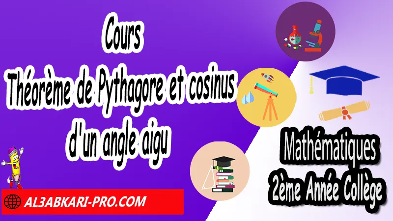 Cours sur Théorème de Pythagore et cosinus d'un angle aigu - Mathématiques 2ème Année Collège Théorème de Pythagore et cosinus d'un angle aigu, Théorème de Pythagore inverse, Théorème de Pythagore et cosinus d'un angle aigu, Cercles et théorème de Pythagore, Réciproque du théorème de Pythagore, Propriété de Pythagore, Utilisation de la calculatrice, Utilisation de Pythagore, Mathématiques de 2ème Année Collège 2AC, Maths 2APIC option française, Cours sur Théorème de Pythagore et cosinus d'un angle aigu, Résumé sur Théorème de Pythagore et cosinus d'un angle aigu, Exercices corrigés sur Théorème de Pythagore et cosinus d'un angle aigu, Travaux dirigés td sur Théorème de Pythagore et cosinus d'un angle aigu