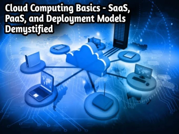 Cloud Computing Basics - SaaS, PaaS, and Deployment Models Demystified