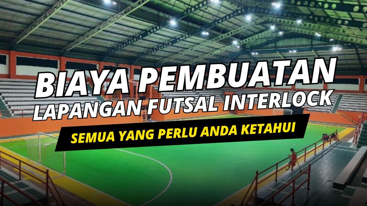 Biaya Pembuatan Lapangan Futsal Interlock: Semua yang Perlu Anda Ketahui