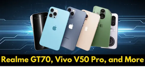 Realme GT70, Vivo V50 Pro, and More