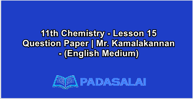 11th Chemistry - Lesson 15 Question Paper | Mr. Kamalakannan - (English Medium)