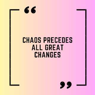 Chaos precedes all great changes