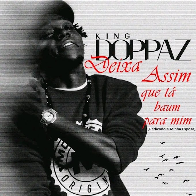 King Doppaz - Deixa Assim que tá bom para mim [BAIXAR MP3 2024] - by Moz Arte Music