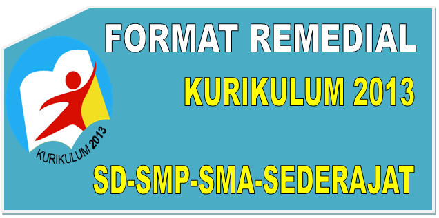 FORMAT REMEDIAL PEMBELAJARAN KURIKULUM 2013 SD, SMP, SMA SEDERAJAT 