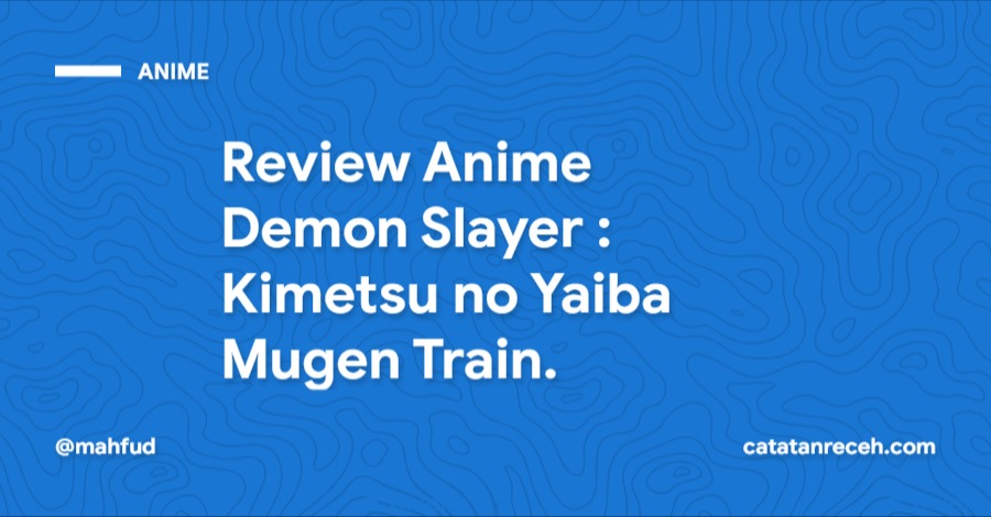 Review Anime Demon Slayer : Kimetsu no Yaiba Mugen Train.