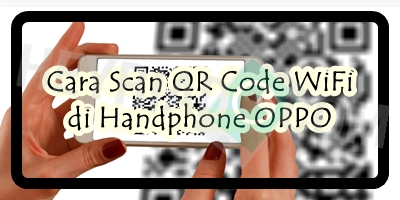 Cara Scan QR Code WiFi di Handphone OPPO