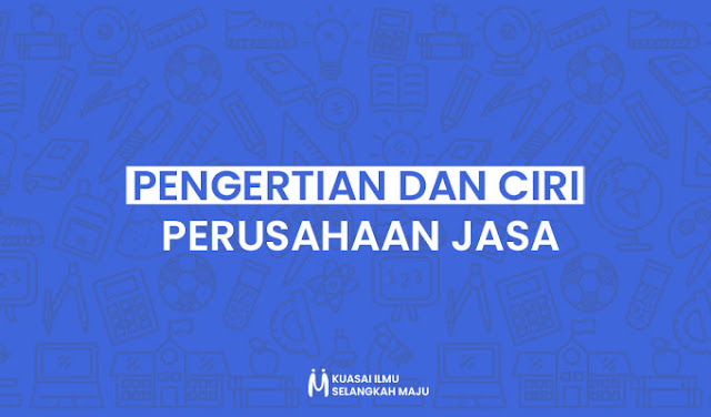 Pengertian dan Ciri-Ciri dari Perusahaan Jasa