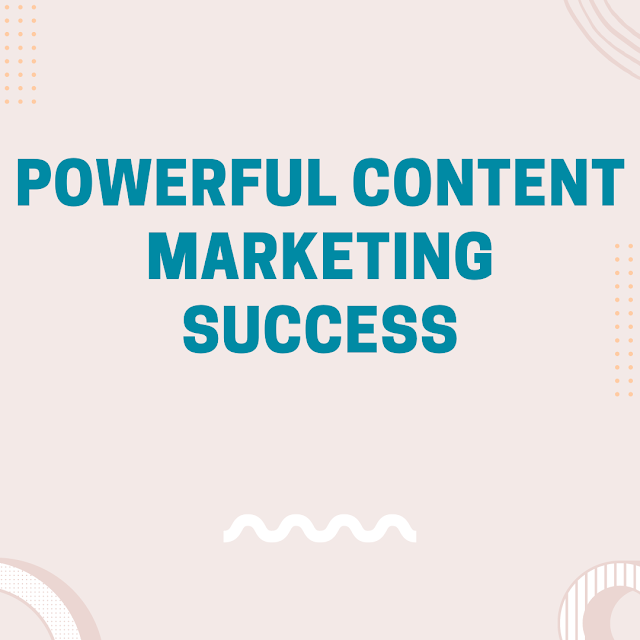 Powerful Content Marketing Success