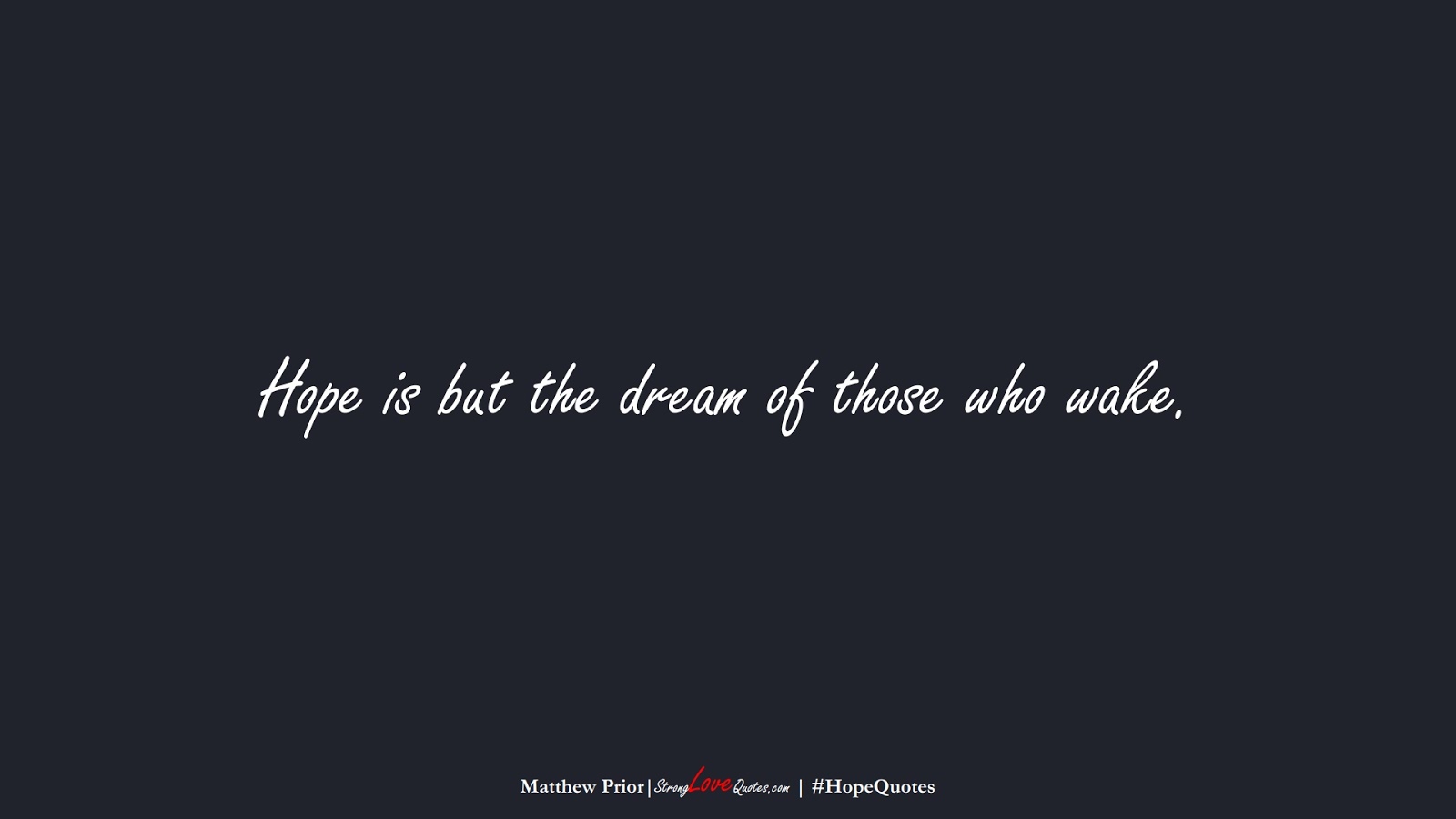 Hope is but the dream of those who wake. (Matthew Prior);  #HopeQuotes