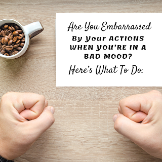 Are You Embarrassed By Your ACTIONS WHEN YOU’RE IN A BAD MOOD? Here’s What To Do.