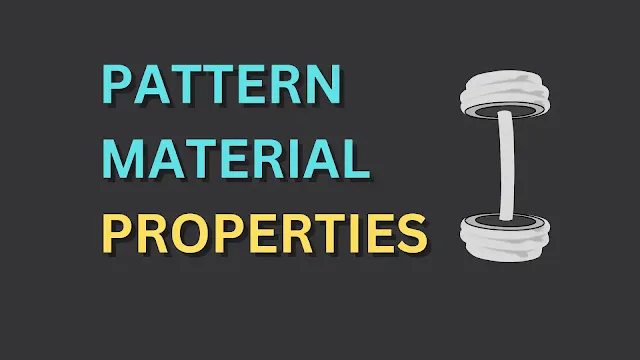 Properties of Pattern Material In Casting