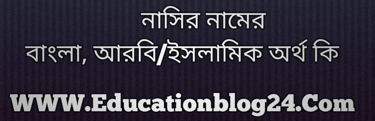 Nasir name meaning in Bengali, নাসির নামের অর্থ কি, নাসির নামের বাংলা অর্থ কি, নাসির নামের ইসলামিক অর্থ কি, নাসির কি ইসলামিক /আরবি নাম