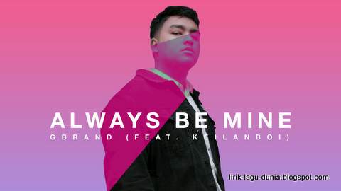 Lirik Lagu GBRAND - Always Be Mine (feat. Keilanboi)